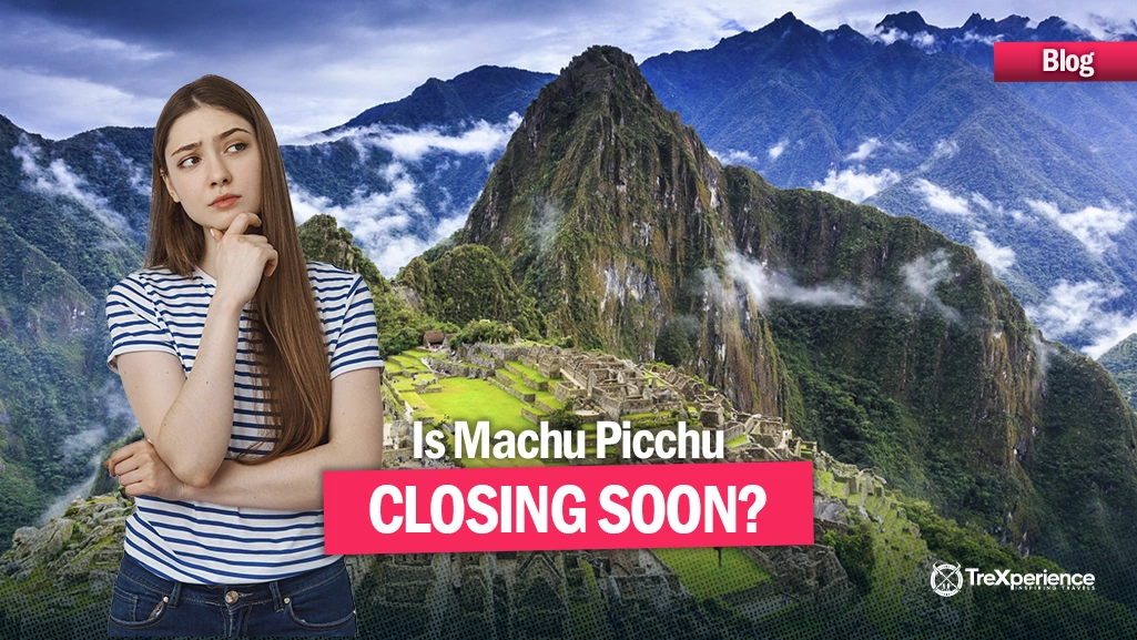 Is Machu Picchu Closing soon TreXperience